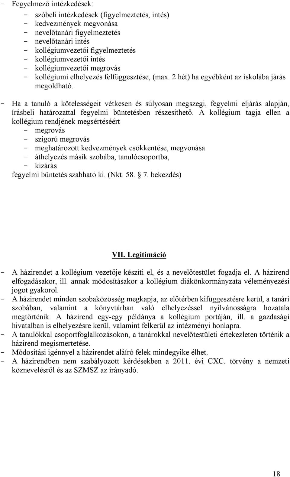 Ha a tanuló a kötelességeit vétkesen és súlyosan megszegi, fegyelmi eljárás alapján, írásbeli határozattal fegyelmi büntetésben részesíthető.