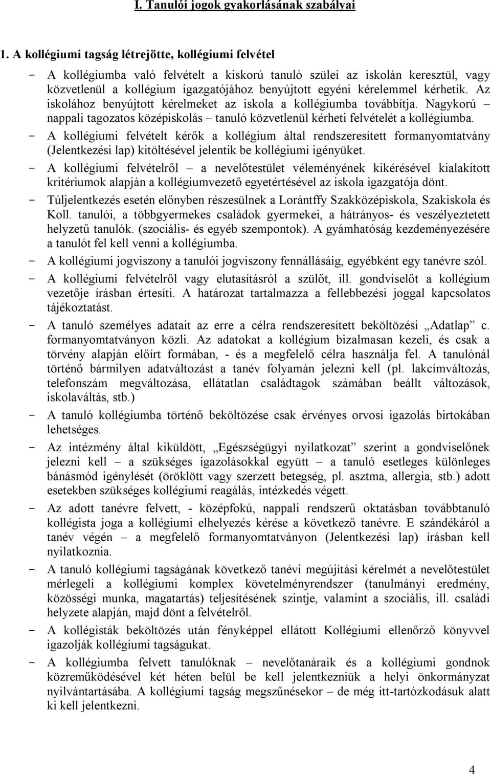 kérhetik. Az iskolához benyújtott kérelmeket az iskola a kollégiumba továbbítja. Nagykorú nappali tagozatos középiskolás tanuló közvetlenül kérheti felvételét a kollégiumba.