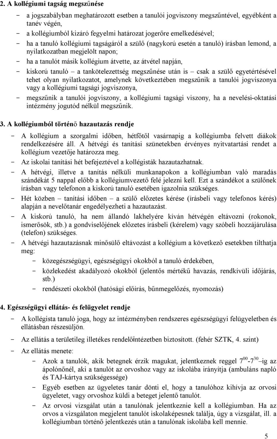 tankötelezettség megszűnése után is csak a szülő egyetértésével tehet olyan nyilatkozatot, amelynek következtében megszűnik a tanulói jogviszonya vagy a kollégiumi tagsági jogviszonya, megszűnik a