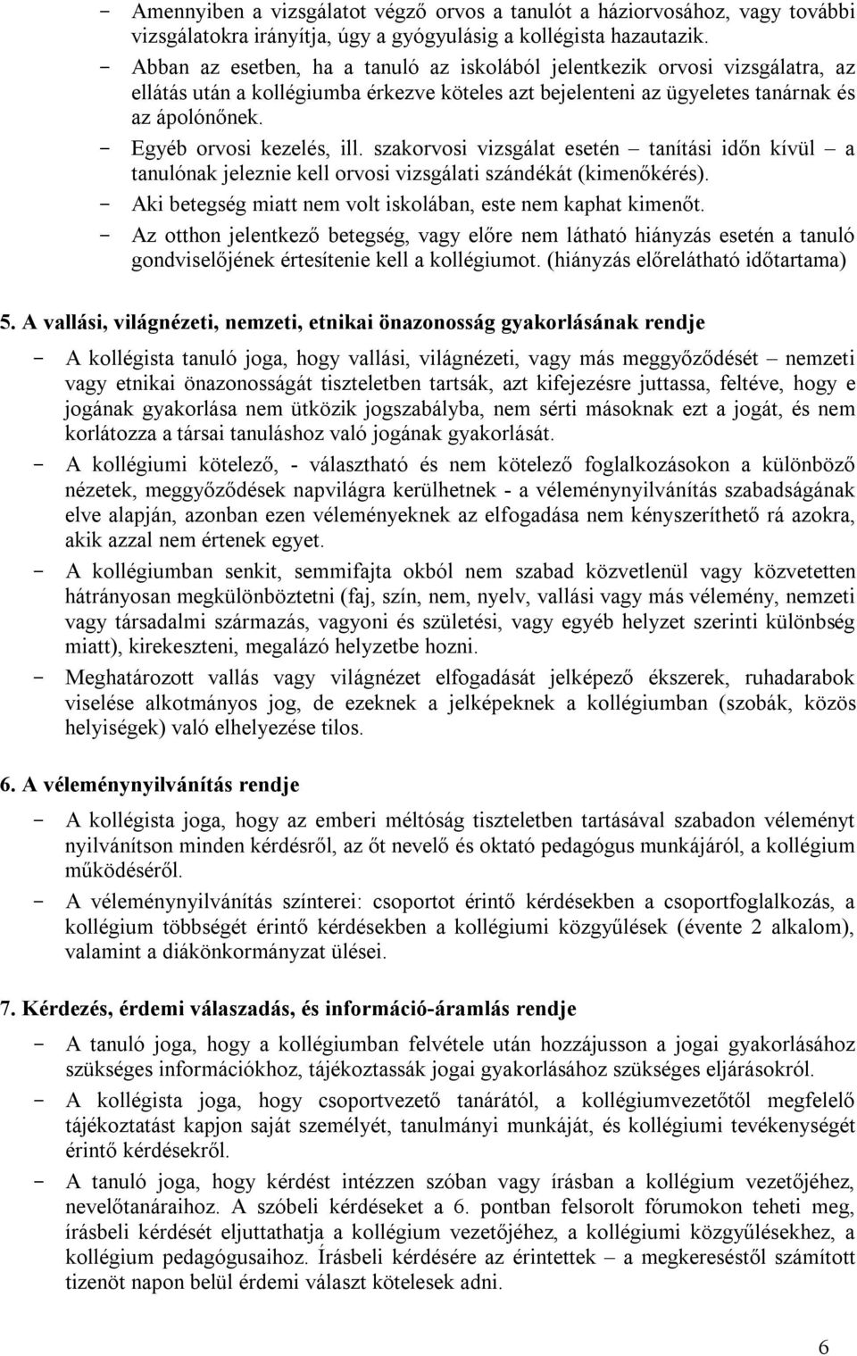 Egyéb orvosi kezelés, ill. szakorvosi vizsgálat esetén tanítási időn kívül a tanulónak jeleznie kell orvosi vizsgálati szándékát (kimenőkérés).