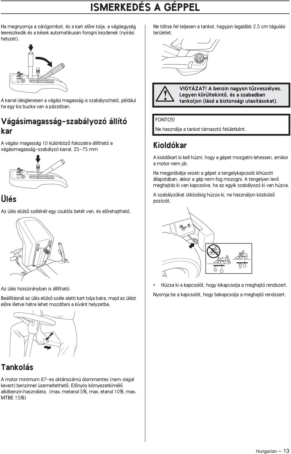 VIGYÁZAT A benzin nagyon tızveszélyes. Legyen körültekintœ, és a szabadban tankoljon (lásd a biztonsági utasításokat).