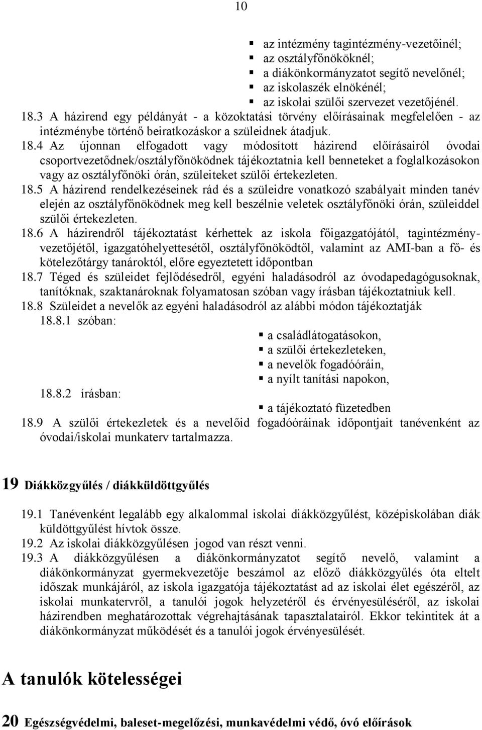 4 Az újonnan elfogadott vagy módosított házirend előírásairól óvodai csoportvezetődnek/osztályfőnöködnek tájékoztatnia kell benneteket a foglalkozásokon vagy az osztályfőnöki órán, szüleiteket szülői