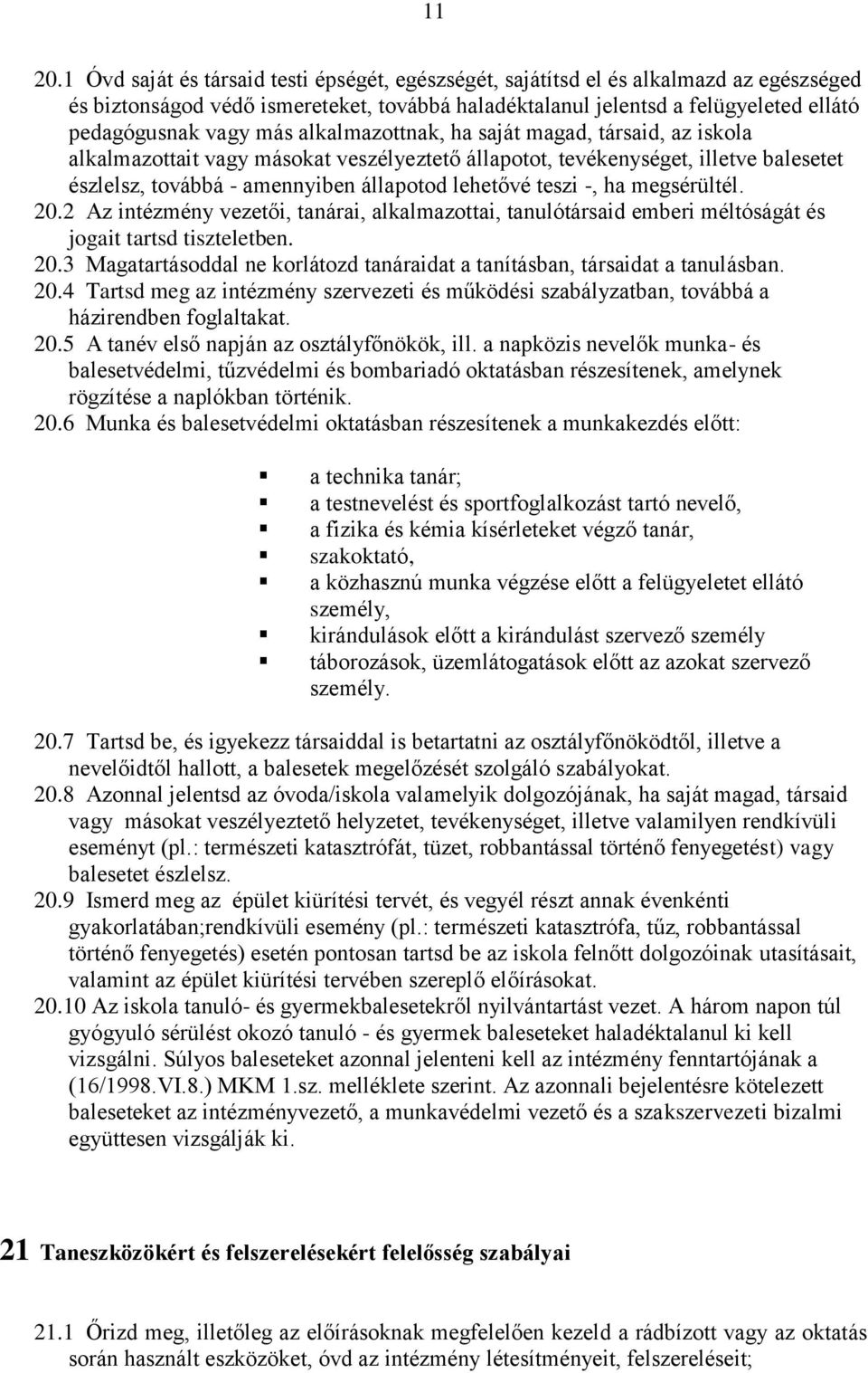 alkalmazottnak, ha saját magad, társaid, az iskola alkalmazottait vagy másokat veszélyeztető állapotot, tevékenységet, illetve balesetet észlelsz, továbbá - amennyiben állapotod lehetővé teszi -, ha