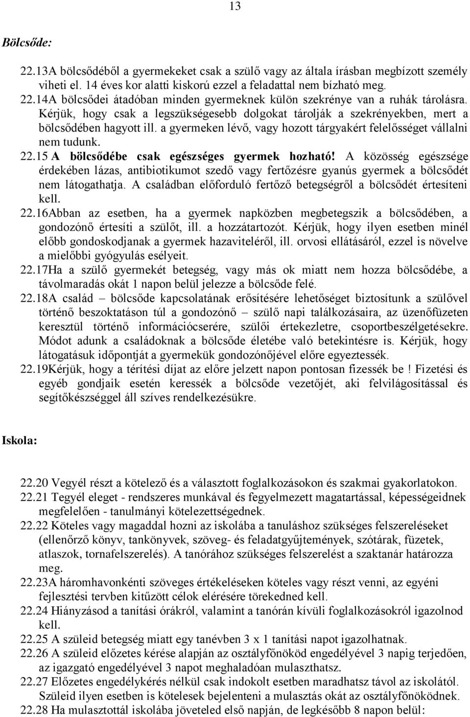 15 A bölcsődébe csak egészséges gyermek hozható! A közösség egészsége érdekében lázas, antibiotikumot szedő vagy fertőzésre gyanús gyermek a bölcsődét nem látogathatja.