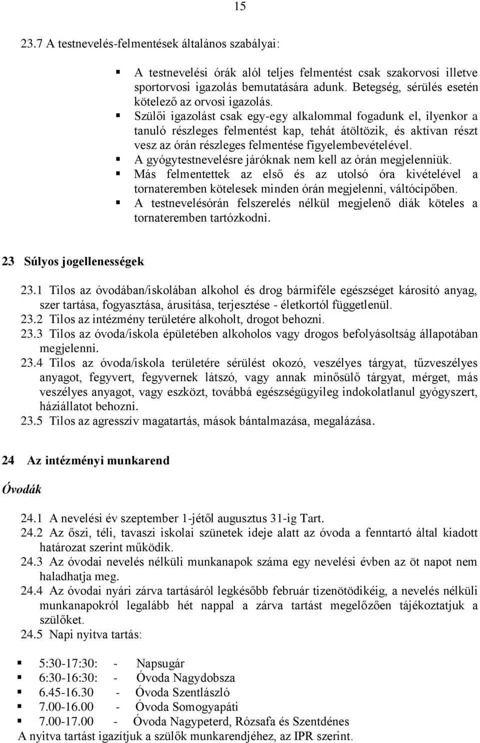 Szülői igazolást csak egy-egy alkalommal fogadunk el, ilyenkor a tanuló részleges felmentést kap, tehát átöltözik, és aktívan részt vesz az órán részleges felmentése figyelembevételével.