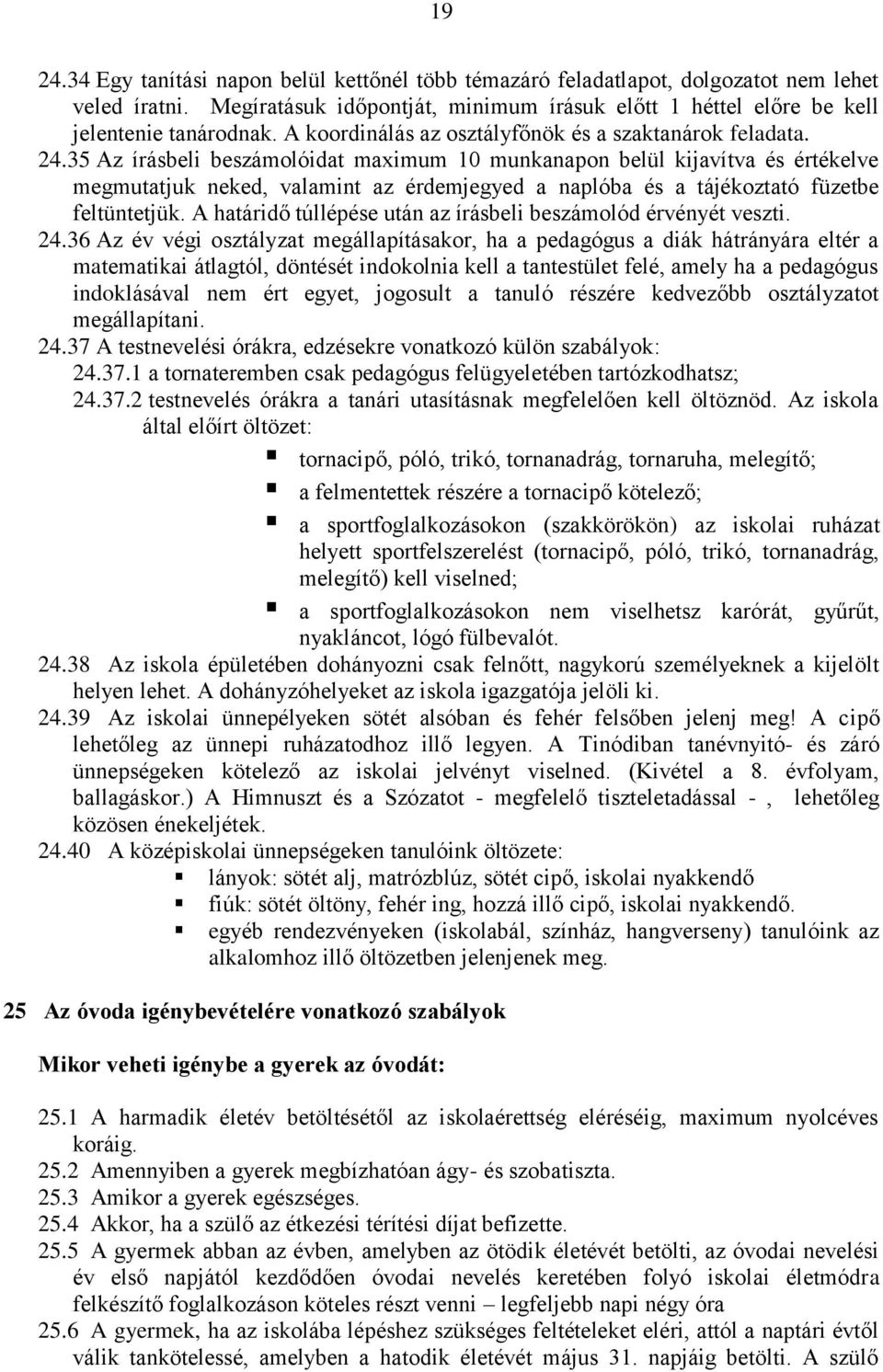 35 Az írásbeli beszámolóidat maximum 10 munkanapon belül kijavítva és értékelve megmutatjuk neked, valamint az érdemjegyed a naplóba és a tájékoztató füzetbe feltüntetjük.