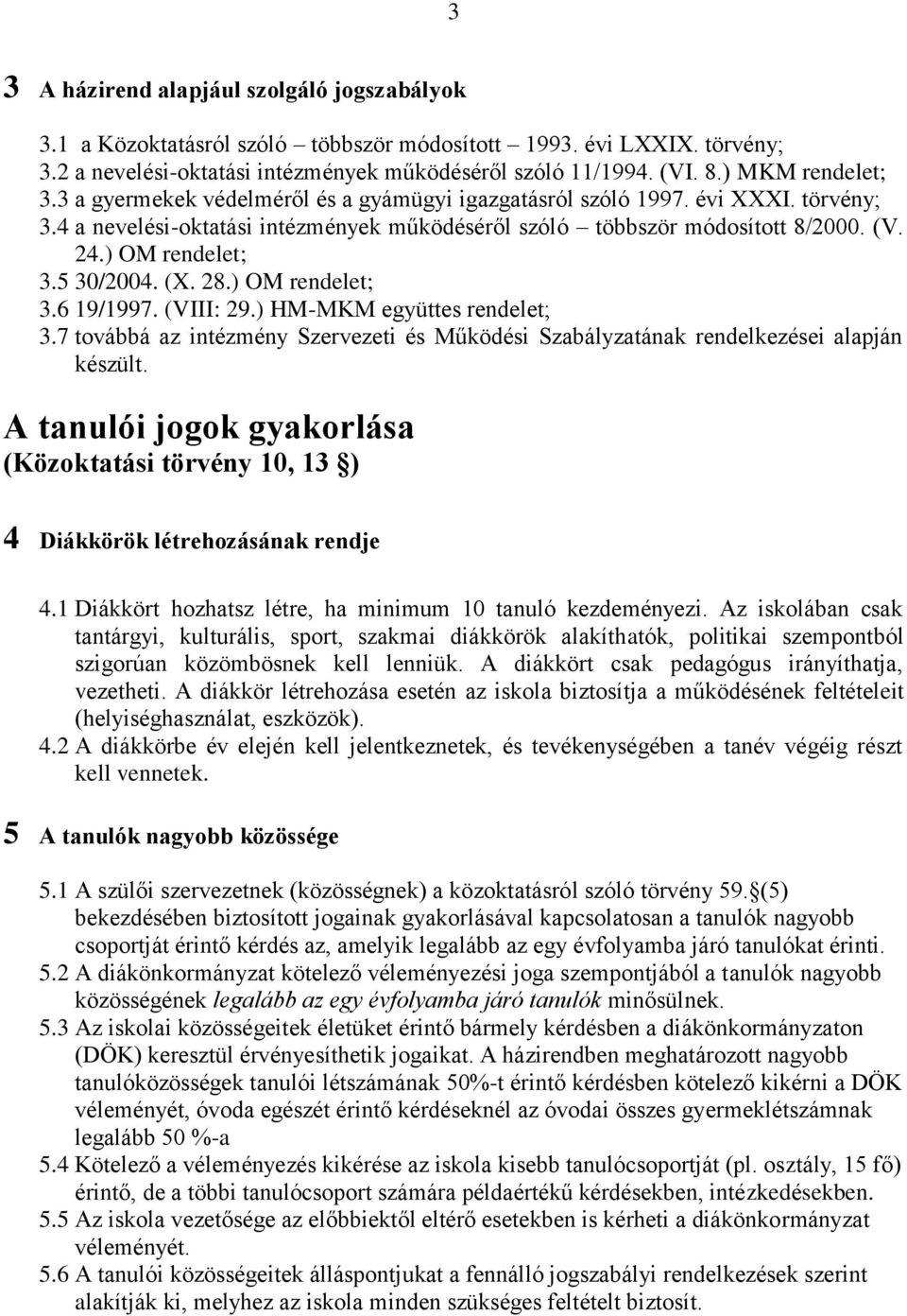 ) OM rendelet; 3.5 30/2004. (X. 28.) OM rendelet; 3.6 19/1997. (VIII: 29.) HM-MKM együttes rendelet; 3.7 továbbá az intézmény Szervezeti és Működési Szabályzatának rendelkezései alapján készült.