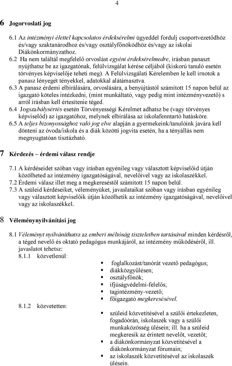 3 A panasz érdemi elbírálására, orvoslására, a benyújtástól számított 15 napon belül az igazgató köteles intézkedni, (mint munkáltató, vagy pedig mint intézményvezető) s arról írásban kell