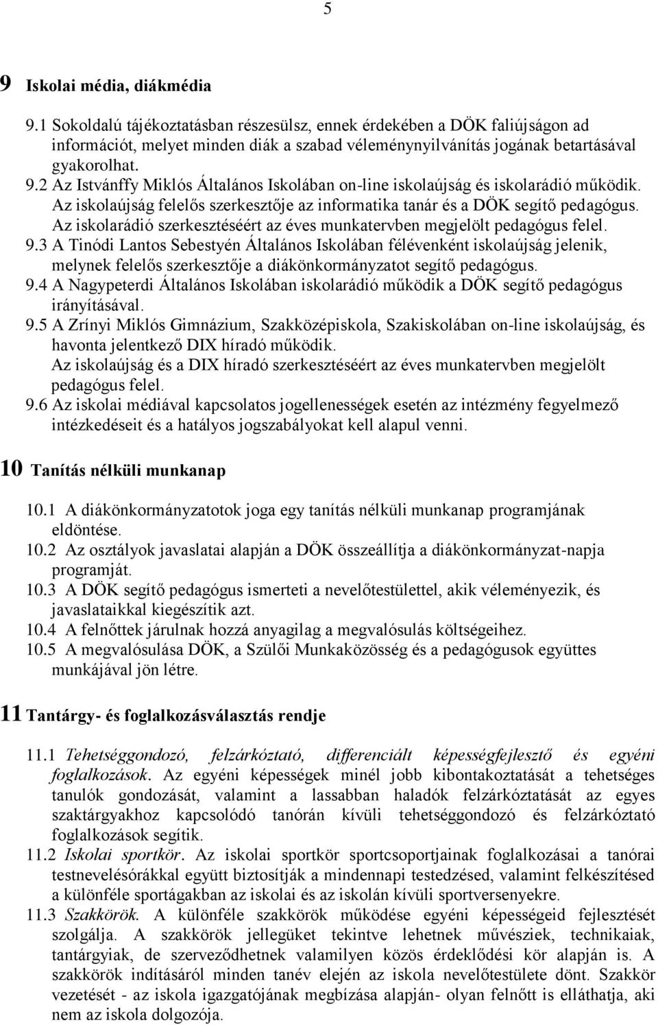 2 Az Istvánffy Miklós Általános Iskolában on-line iskolaújság és iskolarádió működik. Az iskolaújság felelős szerkesztője az informatika tanár és a DÖK segítő pedagógus.