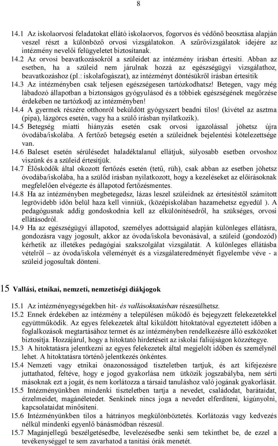 Abban az esetben, ha a szüleid nem járulnak hozzá az egészségügyi vizsgálathoz, beavatkozáshoz (pl.: iskolafogászat), az intézményt döntésükről írásban értesítik 14.