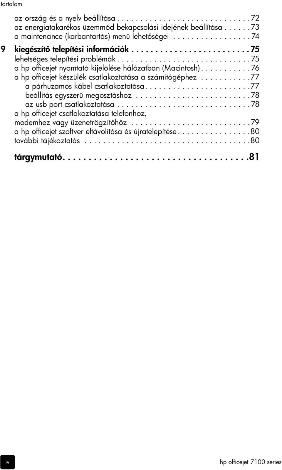 .......... 76 a hp officejet készülék csatlakoztatása a számítógéphez...........77 a párhuzamos kábel csatlakoztatása.......................77 beállítás egyszer megosztáshoz.