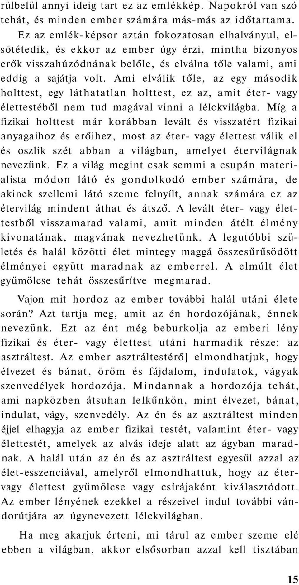 Ami elválik tőle, az egy második holttest, egy láthatatlan holttest, ez az, amit éter- vagy élettestéből nem tud magával vinni a lélckvilágba.