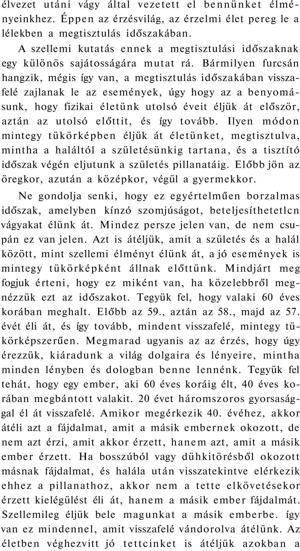 Bármilyen furcsán hangzik, mégis így van, a megtisztulás időszakában visszafelé zajlanak le az események, úgy hogy az a benyomásunk, hogy fizikai életünk utolsó éveit éljük át először, aztán az