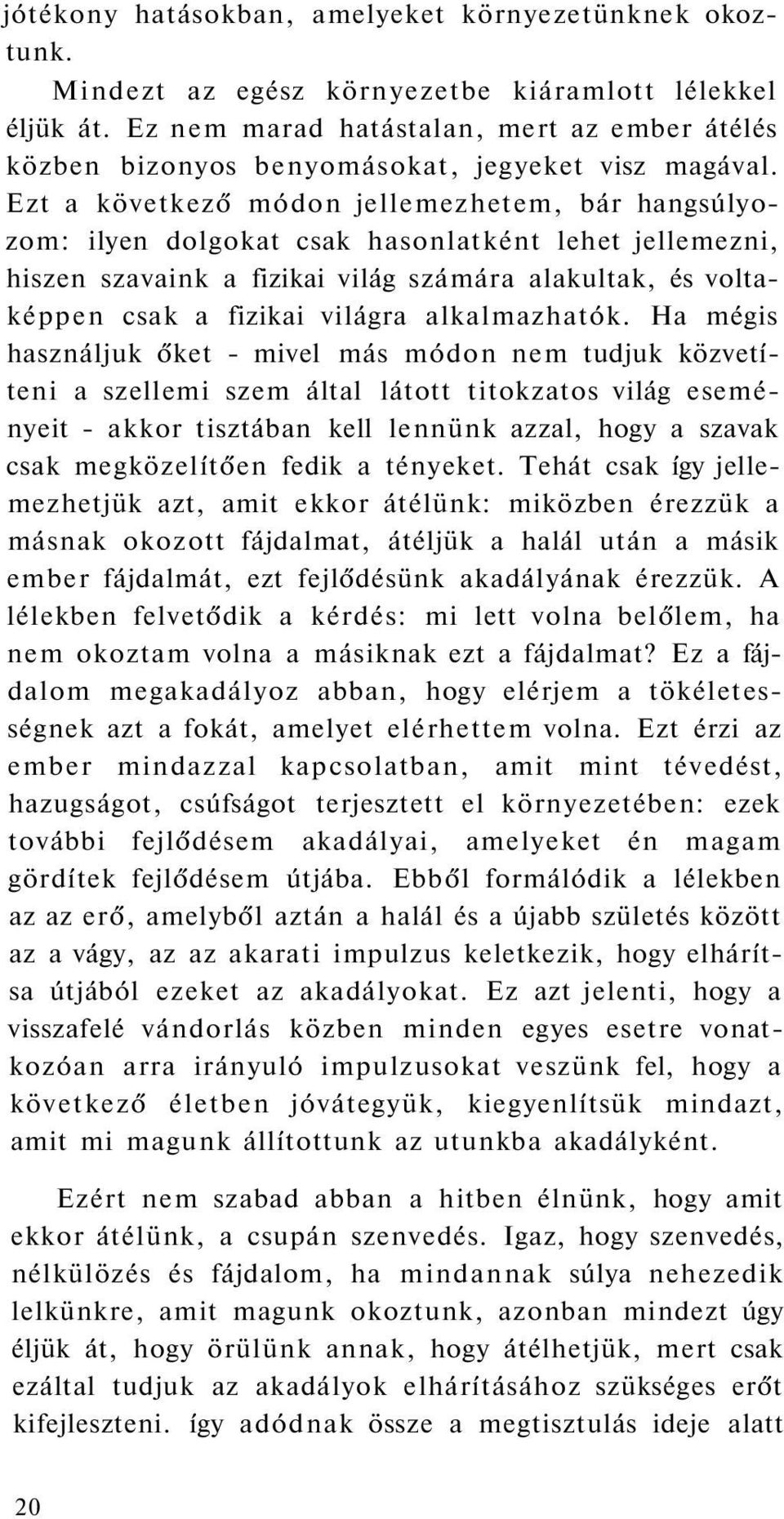 Ezt a következő módon jellemezhetem, bár hangsúlyozom: ilyen dolgokat csak hasonlatként lehet jellemezni, hiszen szavaink a fizikai világ számára alakultak, és voltaképpen csak a fizikai világra