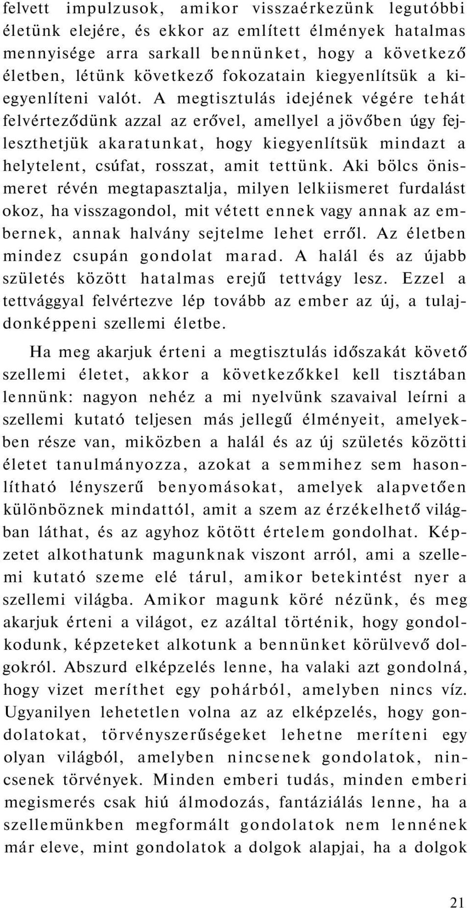 A megtisztulás idejének végére tehát felvérteződünk azzal az erővel, amellyel a jövőben úgy fejleszthetjük akaratunkat, hogy kiegyenlítsük mindazt a helytelent, csúfat, rosszat, amit tettünk.