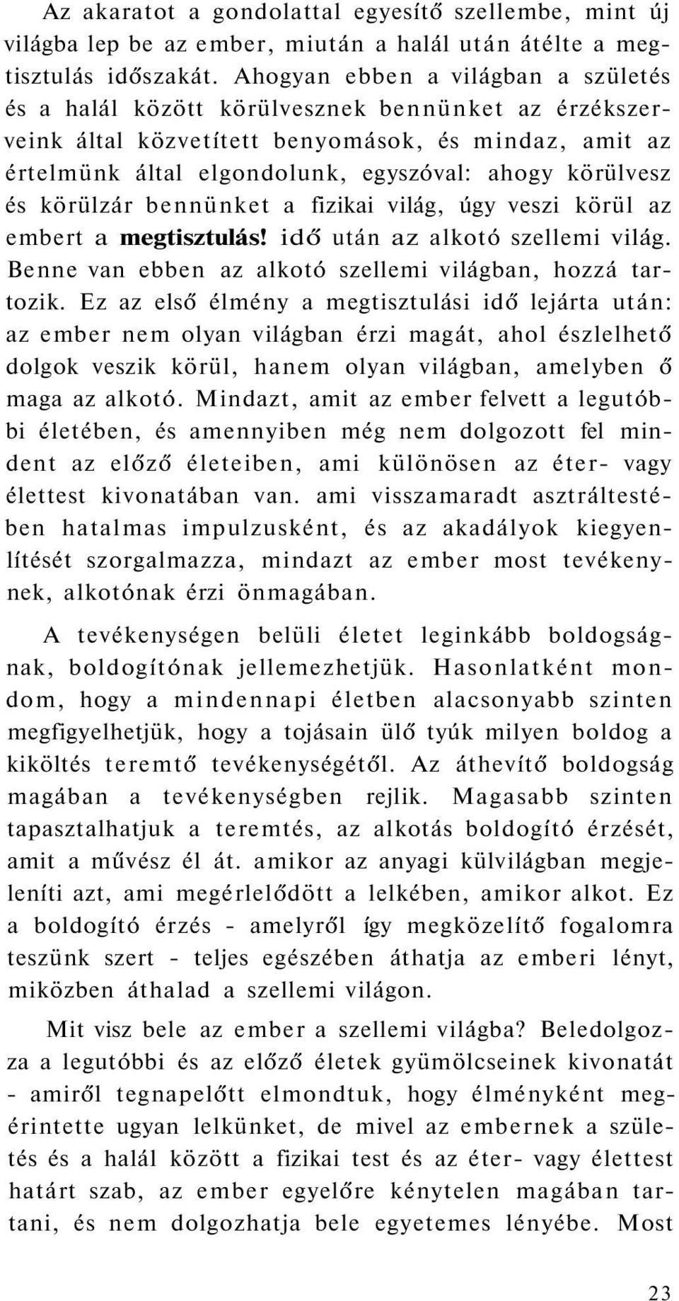 és körülzár bennünket a fizikai világ, úgy veszi körül az embert a megtisztulás! idő után az alkotó szellemi világ. Benne van ebben az alkotó szellemi világban, hozzá tartozik.