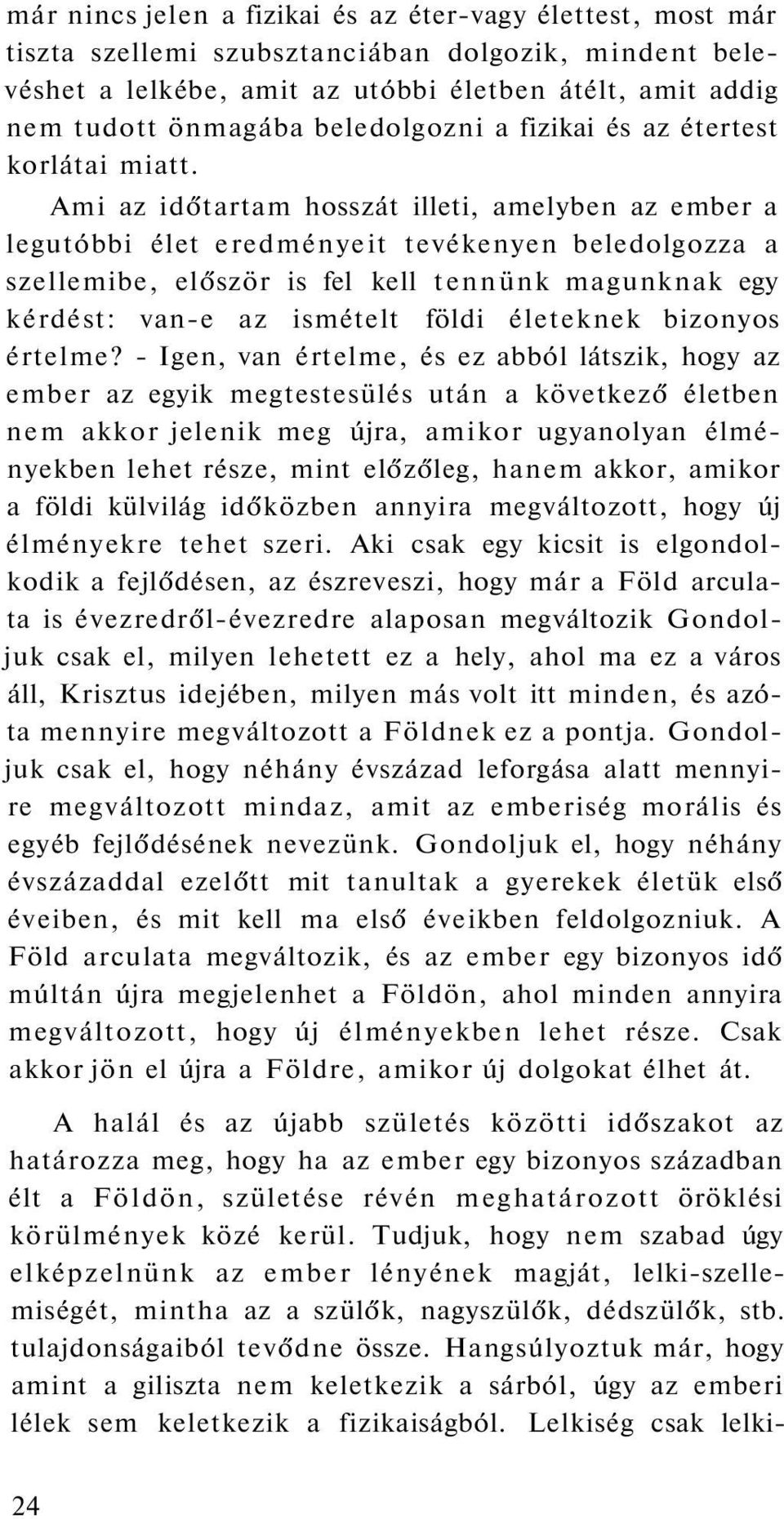 Ami az időtartam hosszát illeti, amelyben az ember a legutóbbi élet eredményeit tevékenyen beledolgozza a szellemibe, először is fel kell tennünk magunknak egy kérdést: van-e az ismételt földi