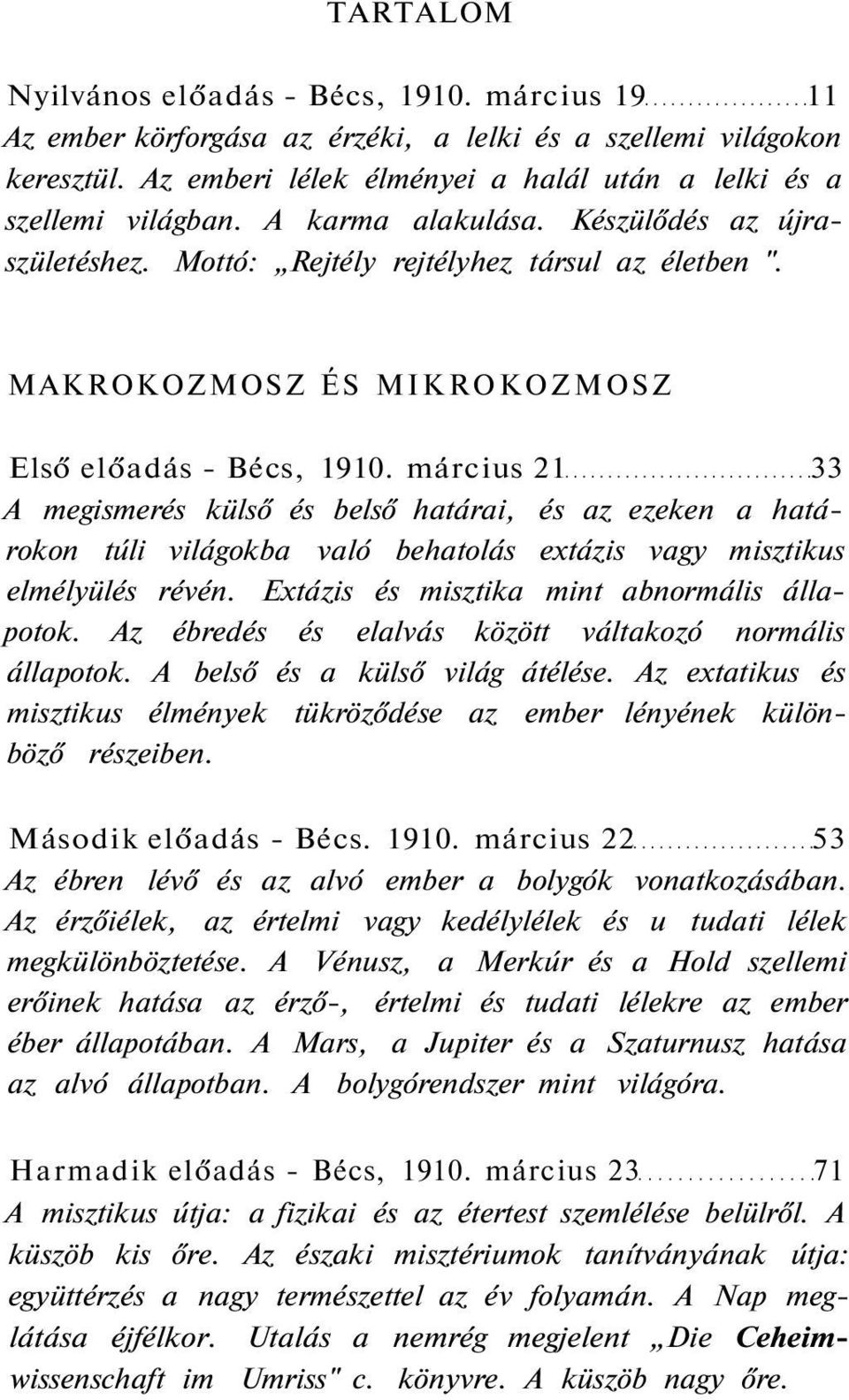 március 21 33 A megismerés külső és belső határai, és az ezeken a határokon túli világokba való behatolás extázis vagy misztikus elmélyülés révén. Extázis és misztika mint abnormális állapotok.