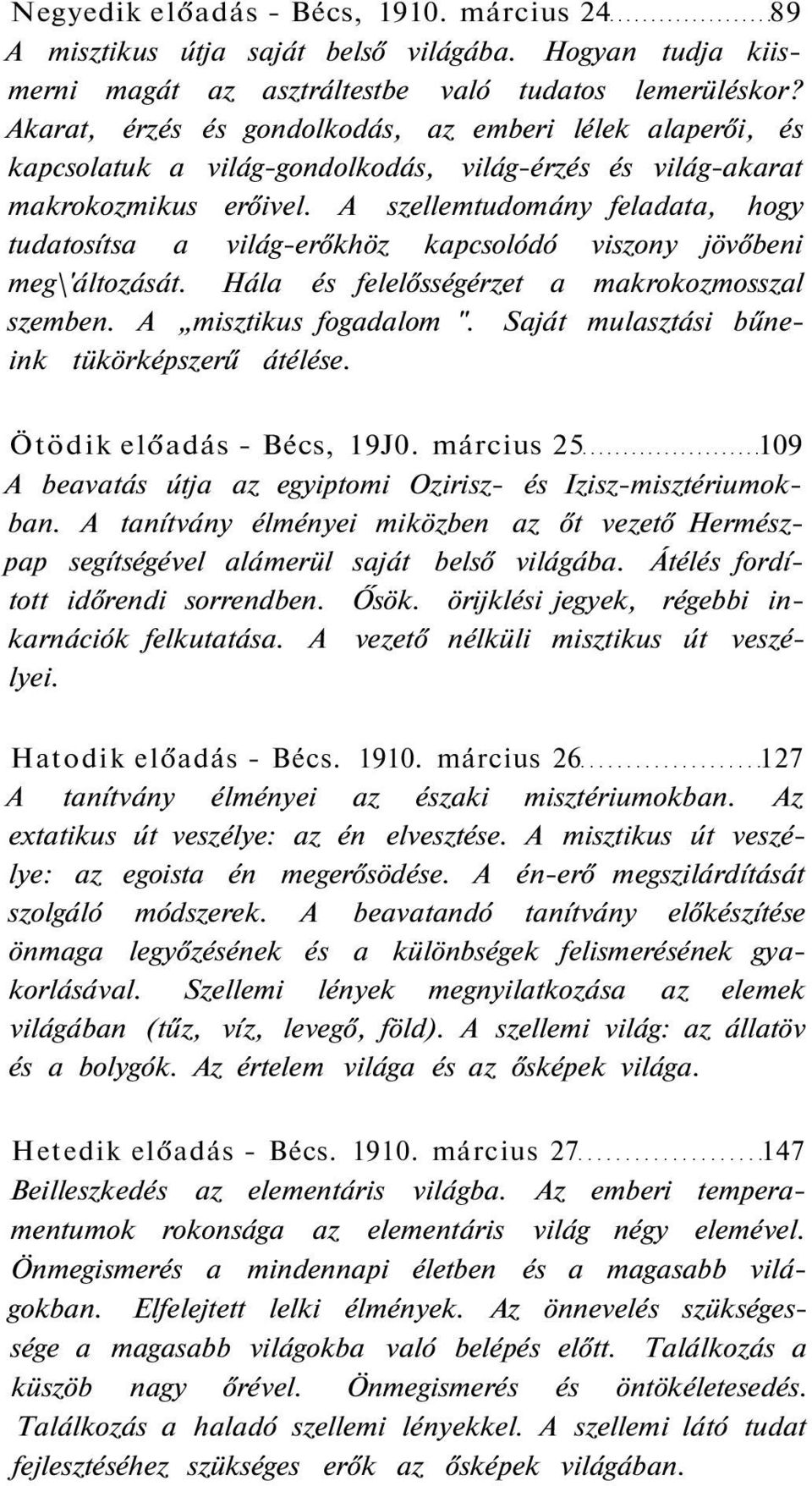 A szellemtudomány feladata, hogy tudatosítsa a világ-erőkhöz kapcsolódó viszony jövőbeni meg\'áltozását. Hála és felelősségérzet a makrokozmosszal szemben. A misztikus fogadalom ".