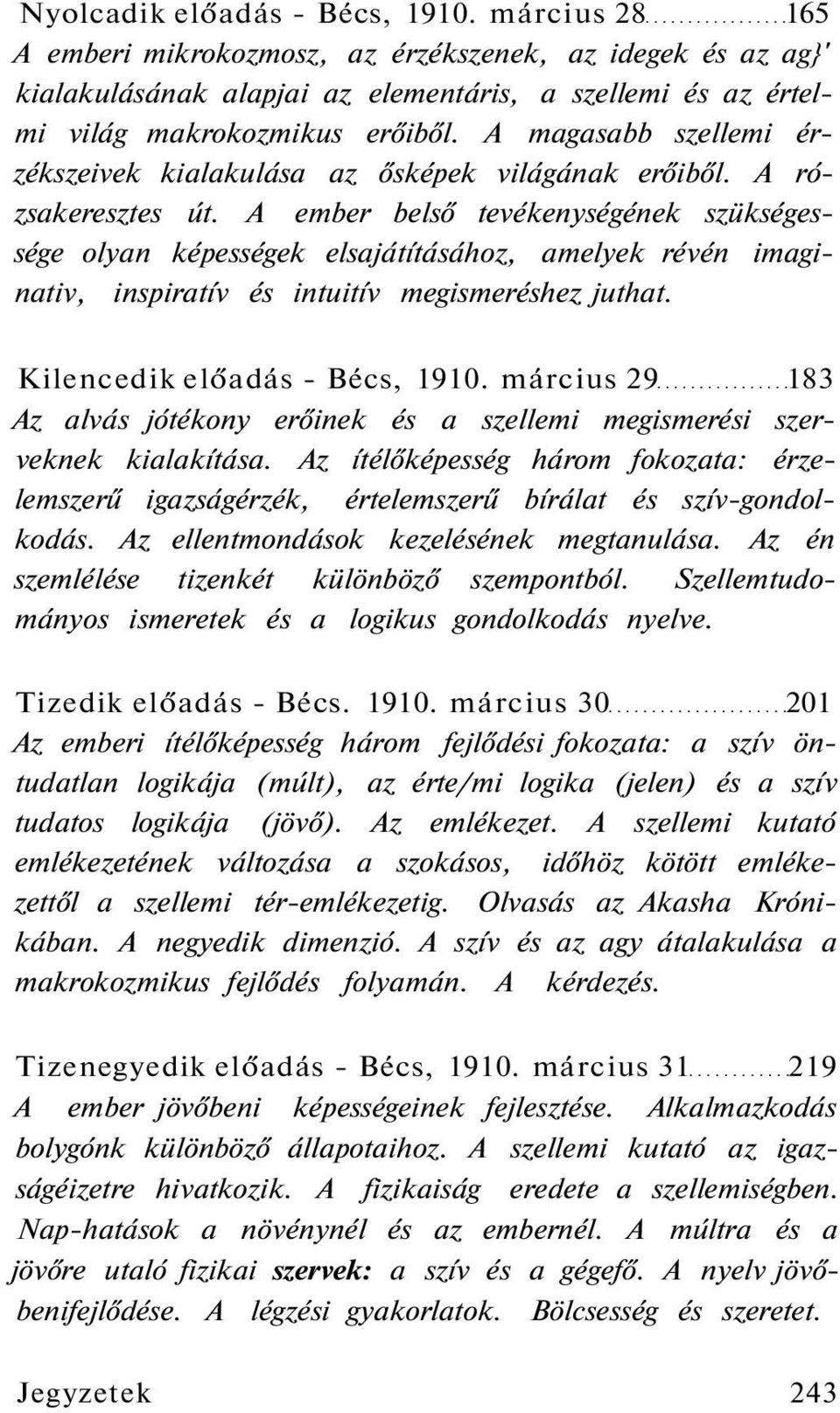 A ember belső tevékenységének szükségessége olyan képességek elsajátításához, amelyek révén imaginativ, inspiratív és intuitív megismeréshez juthat. Kilencedik előadás - Bécs, 1910.