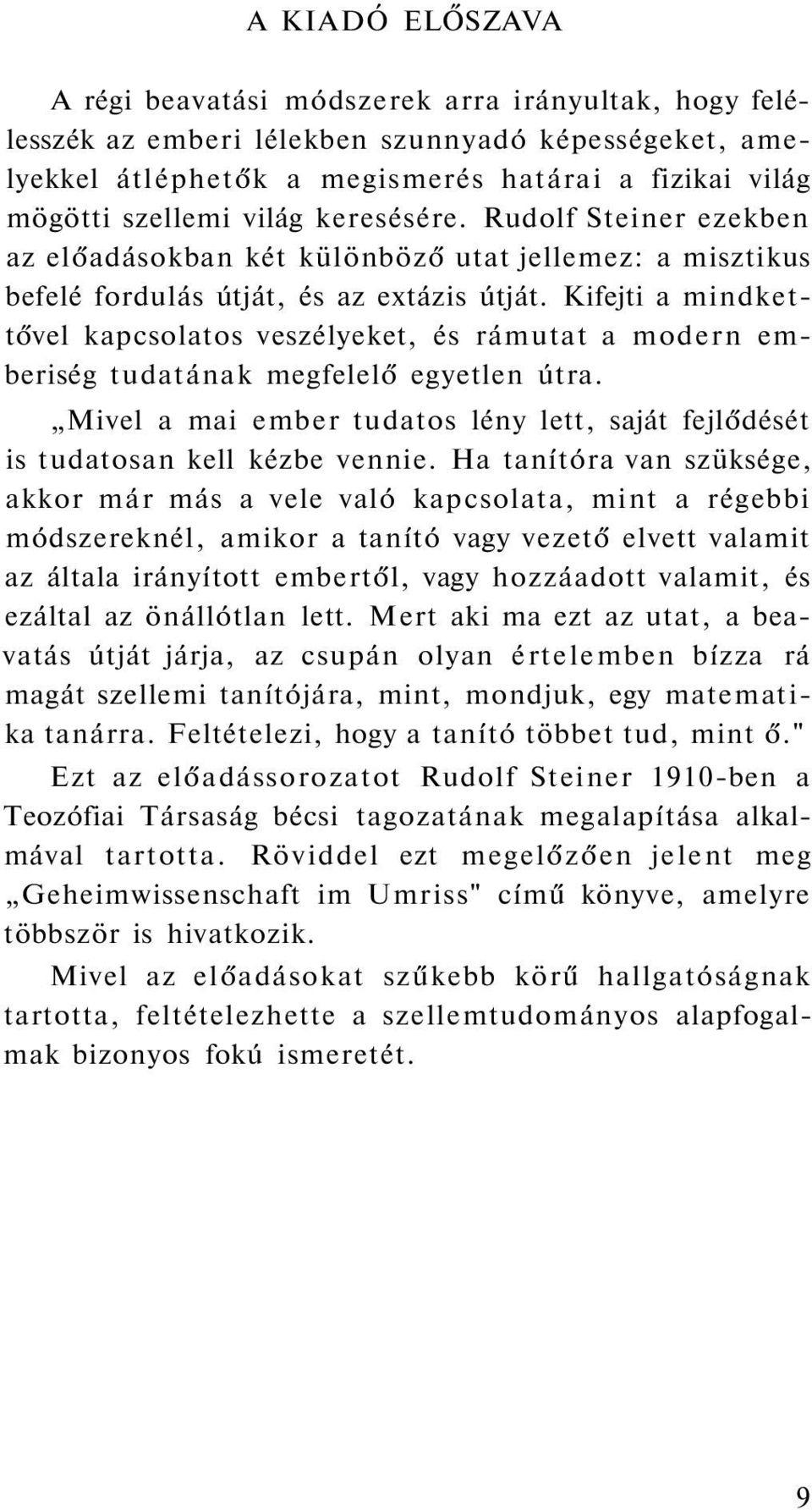 Kifejti a mindkettővel kapcsolatos veszélyeket, és rámutat a modern emberiség tudatának megfelelő egyetlen útra. Mivel a mai ember tudatos lény lett, saját fejlődését is tudatosan kell kézbe vennie.