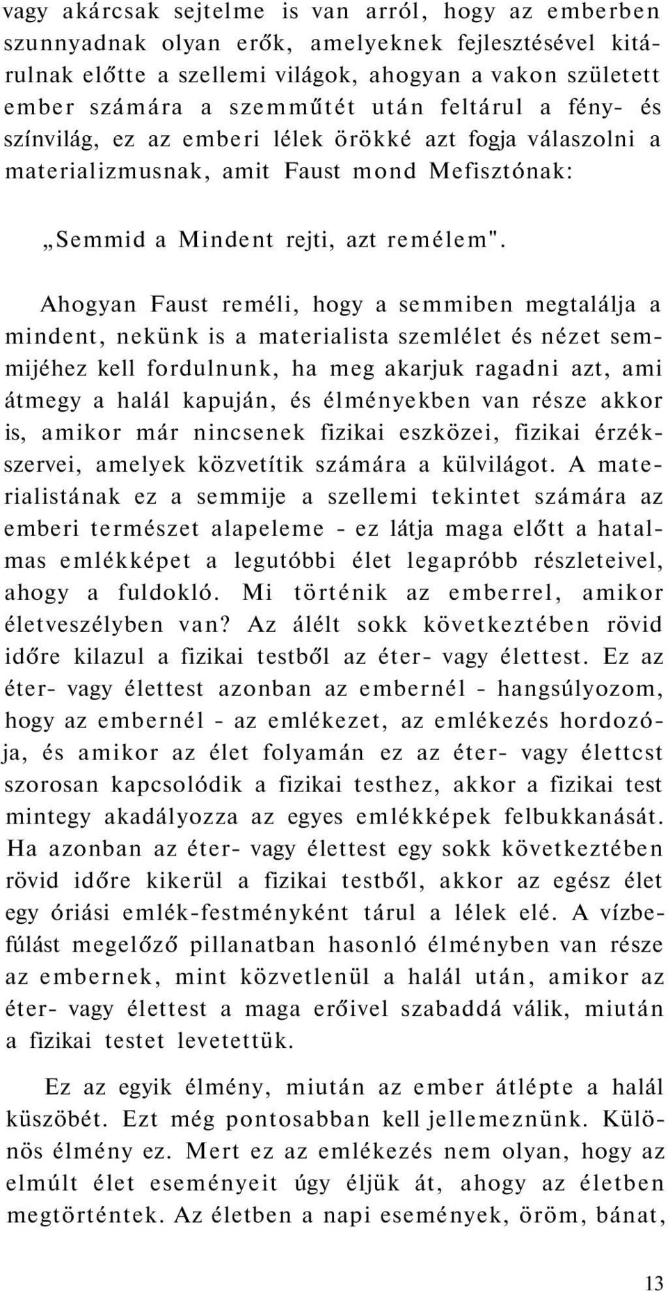 Ahogyan Faust reméli, hogy a semmiben megtalálja a mindent, nekünk is a materialista szemlélet és nézet semmijéhez kell fordulnunk, ha meg akarjuk ragadni azt, ami átmegy a halál kapuján, és