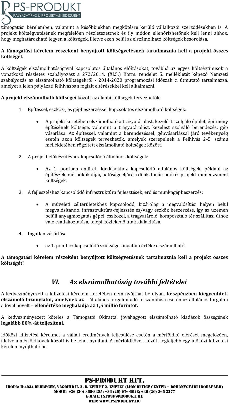 A támogatási kérelem részeként benyújtott költségvetésnek tartalmaznia kell a projekt összes költségét.