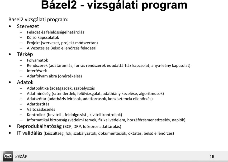 Adatminőség (sztenderdek, felülvizsgálat, adathiány kezelése, algoritmusok) Adatszótár (adatbázis leírások, adatforrások, konzisztencia ellenőrzés) Adattisztítás Változáskezelés Kontrollok (beviteli,