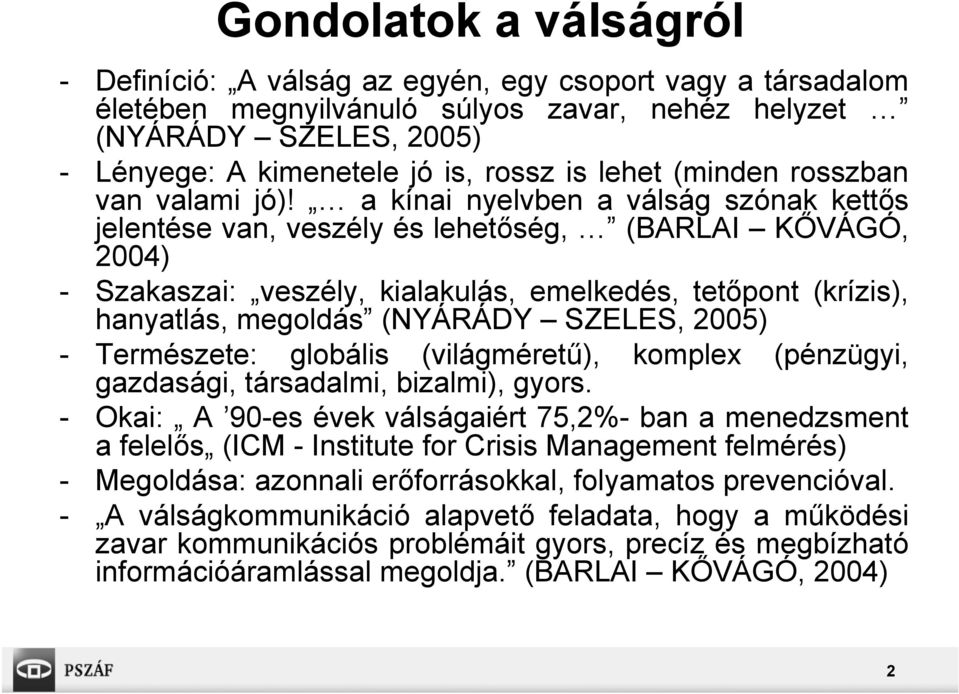 a kínai nyelvben a válság szónak kettős jelentése van, veszély és lehetőség, (BARLAI KŐVÁGÓ, 2004) - Szakaszai: veszély, kialakulás, emelkedés, tetőpont (krízis), hanyatlás, megoldás (NYÁRÁDY SZELES,