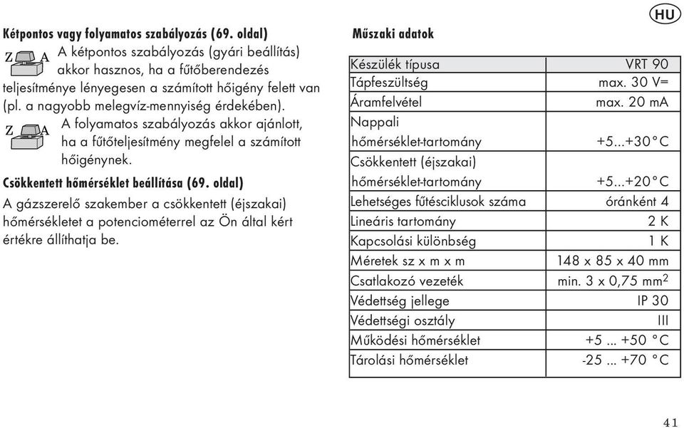 oldal) A gázszerelő szakember a csökkentett (éjszakai) hőmérsékletet a potenciométerrel az Ön által kért értékre állíthatja be. Műszaki adatok HU Készülék típusa VRT 0 Tápfeszültség max.