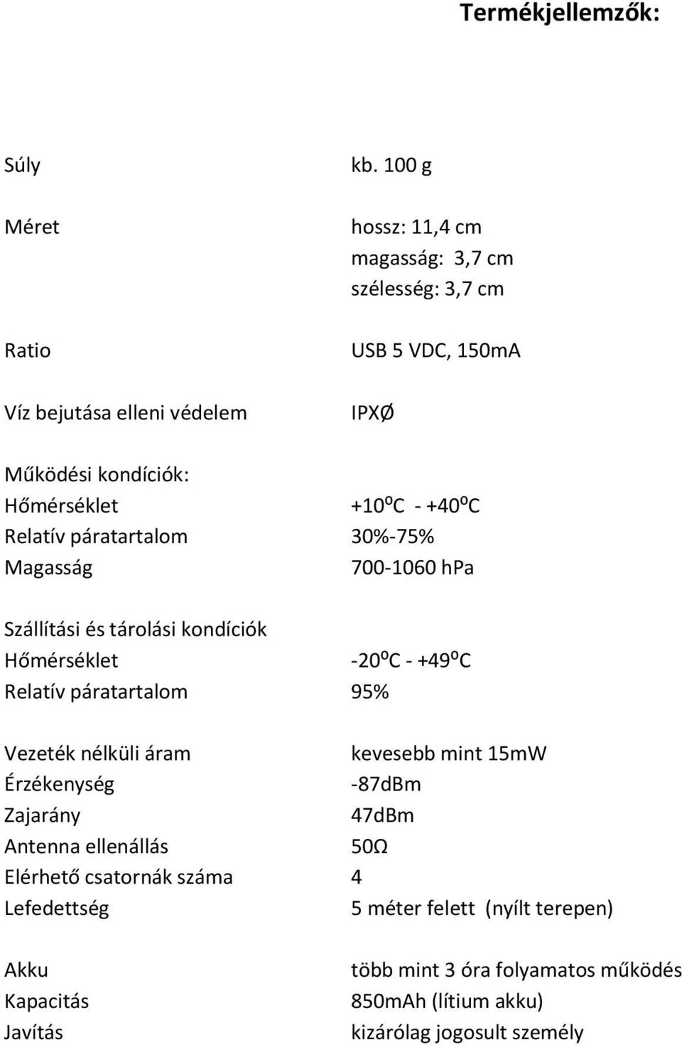 30%-75% Magasság 700-1060 hpa Szállítási és tárolási kondíciók Hőmérséklet -20:C - +49:C Relatív páratartalom 95% Vezeték nélküli áram kevesebb mint