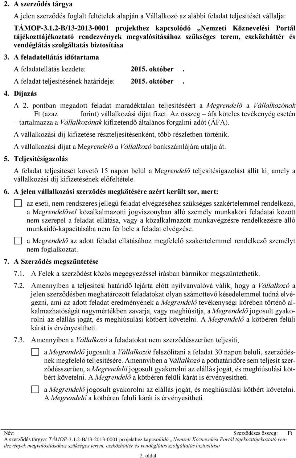 A feladatellátás időtartama A feladatellátás kezdete: 2015. október. A feladat teljesítésének határideje: 2015. október. 4. Díjazás A 2.