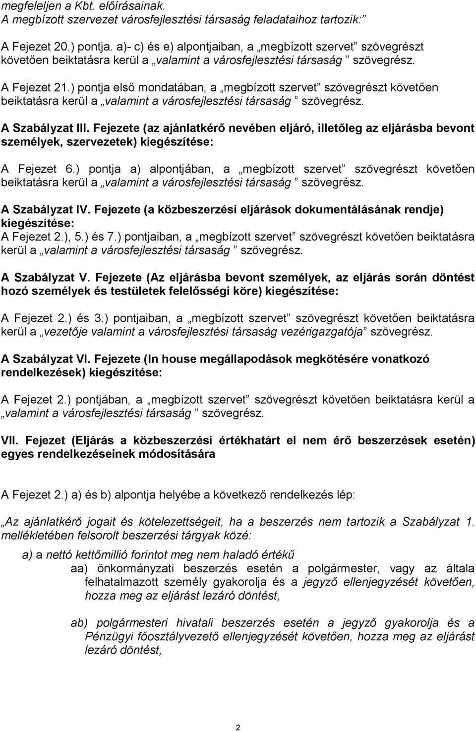 ) pontja első mondatában, a megbízott szervet szövegrészt követően beiktatásra kerül a valamint a városfejlesztési társaság szövegrész. A Szabályzat III.