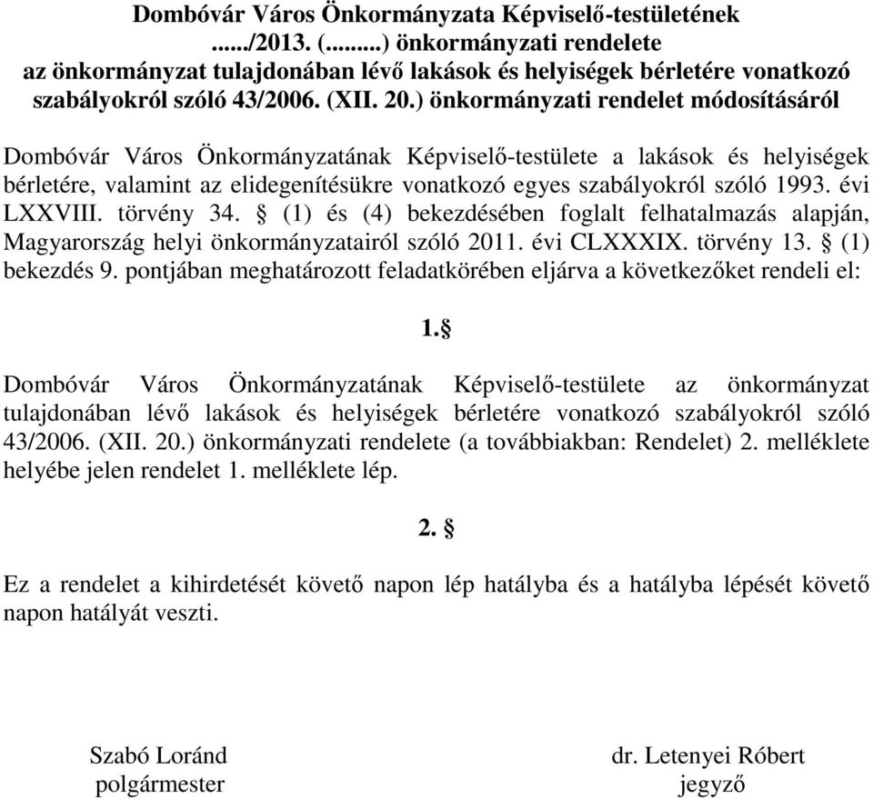 évi LXXVIII. törvény 34. (1) és (4) bekezdésében foglalt felhatalmazás alapján, Magyarország helyi önkormányzatairól szóló 2011. évi CLXXXIX. törvény 13. (1) bekezdés 9.