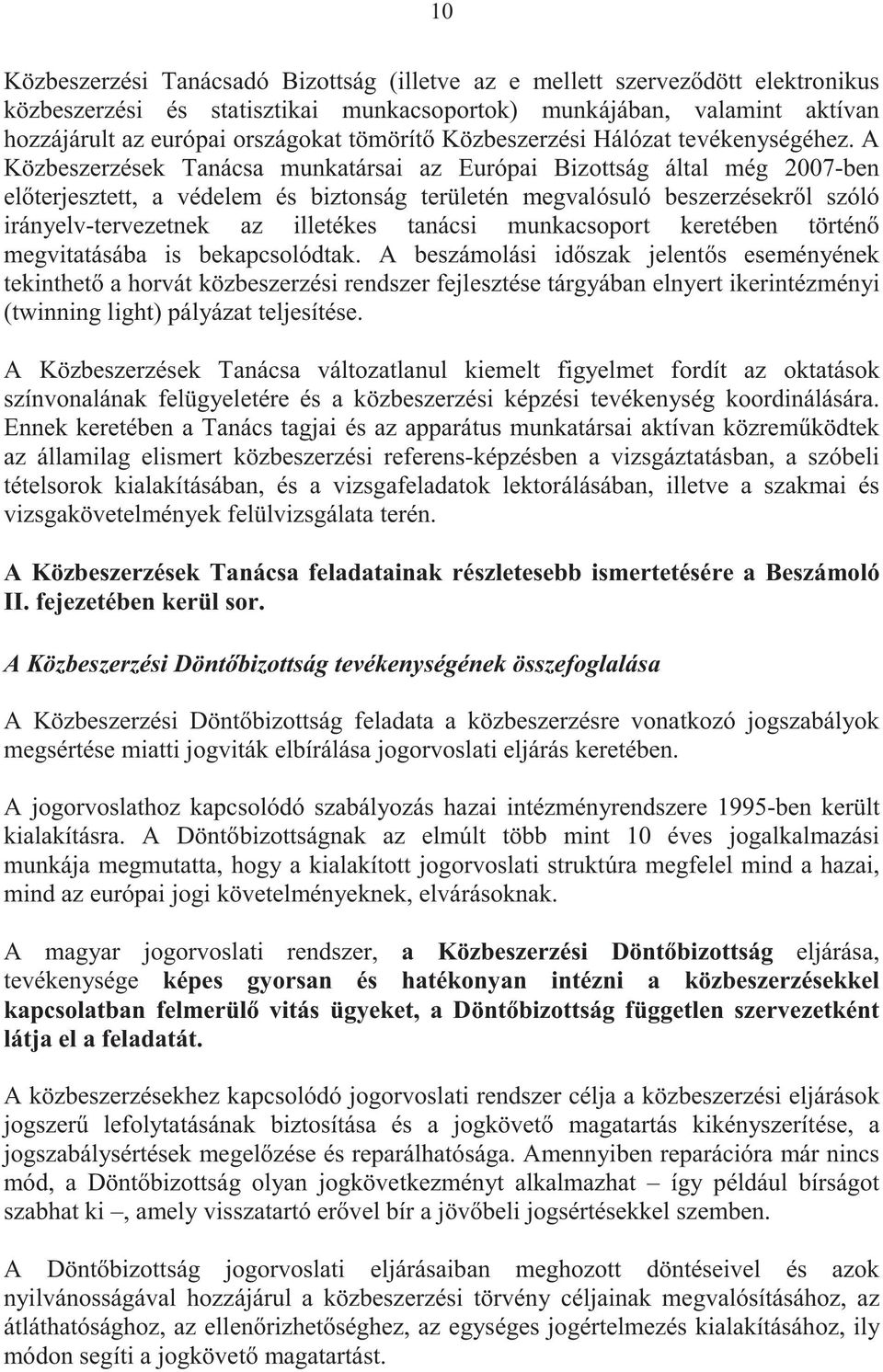 A Közbeszerzések Tanácsa munkatársai az Európai Bizottság által még 2007-ben el terjesztett, a védelem és biztonság területén megvalósuló beszerzésekr l szóló irányelv-tervezetnek az illetékes