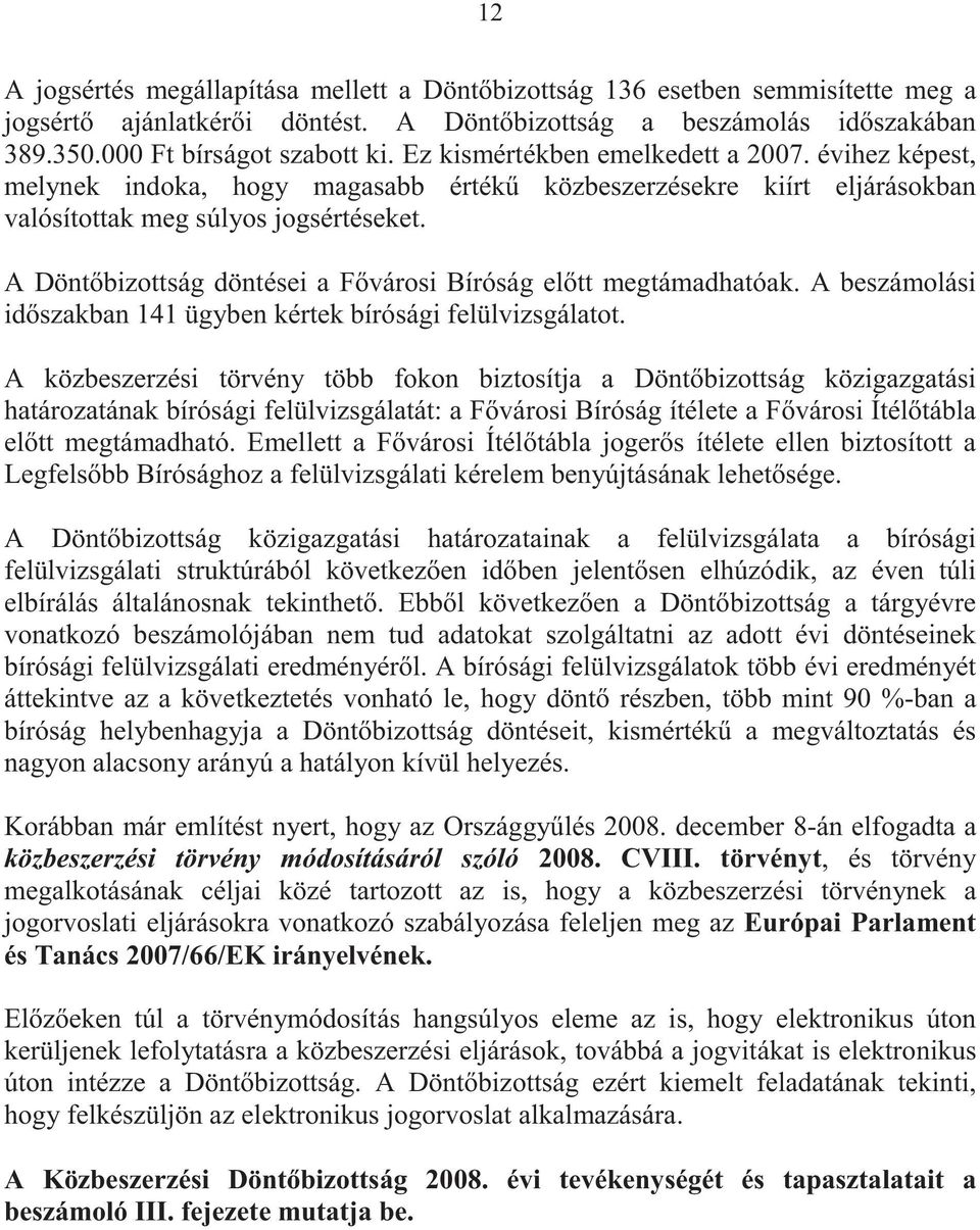 A Dönt bizottság döntései a F városi Bíróság el tt megtámadhatóak. A beszámolási id szakban 141 ügyben kértek bírósági felülvizsgálatot.