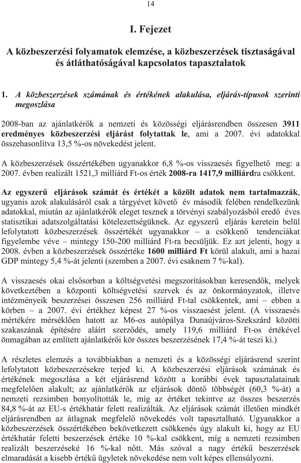 folytattak le, ami a 2007. évi adatokkal összehasonlítva 13,5 %-os növekedést jelent. A közbeszerzések összértékében ugyanakkor 6,8 %-os visszaesés figyelhet meg: a 2007.