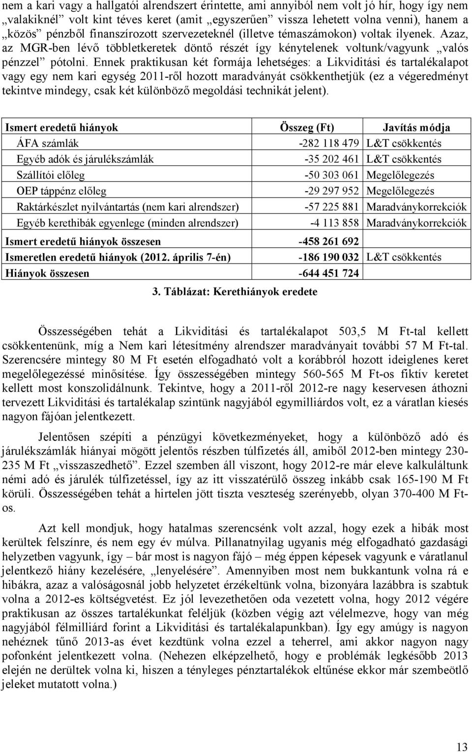 Ennek praktikusan két formája lehetséges: a Likviditási és tartalékalapot vagy egy nem kari egység 2011-rıl hozott maradványát csökkenthetjük (ez a végeredményt tekintve mindegy, csak két különbözı