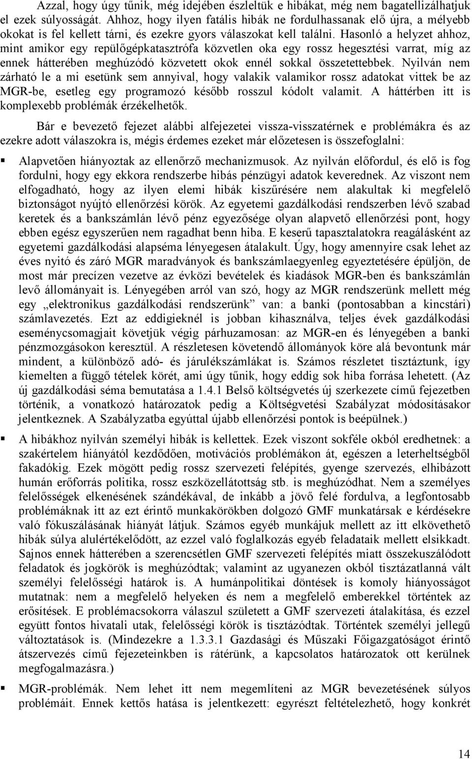 Hasonló a helyzet ahhoz, mint amikor egy repülıgépkatasztrófa közvetlen oka egy rossz hegesztési varrat, míg az ennek hátterében meghúzódó közvetett okok ennél sokkal összetettebbek.