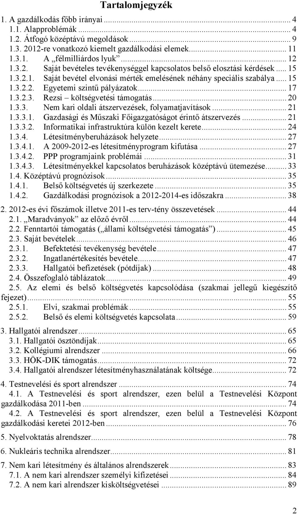 .. 17 1.3.2.3. Rezsi költségvetési támogatás... 20 1.3.3. Nem kari oldali átszervezések, folyamatjavítások... 21 1.3.3.1. Gazdasági és Mőszaki Fıigazgatóságot érintı átszervezés... 21 1.3.3.2. Informatikai infrastruktúra külön kezelt kerete.