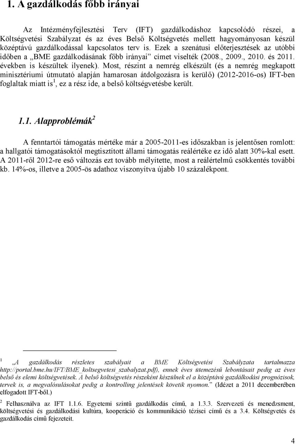 Most, részint a nemrég elkészült (és a nemrég megkapott minisztériumi útmutató alapján hamarosan átdolgozásra is kerülı) (2012-2016-os) IFT-ben foglaltak miatt is 1, ez a rész ide, a belsı