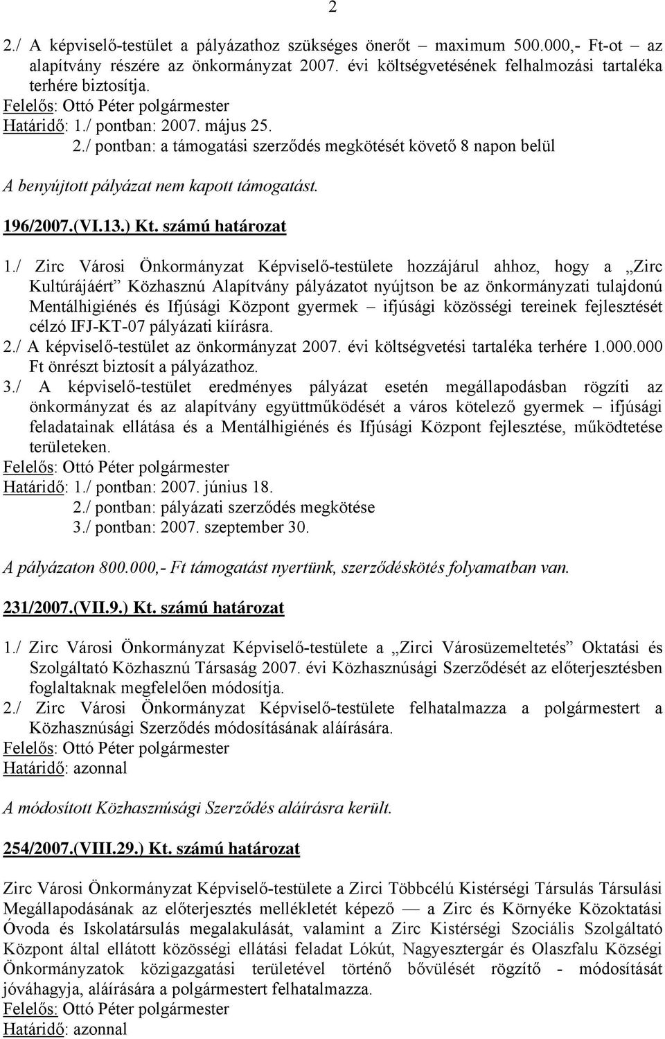 / Zirc Városi Önkormányzat Képviselő-testülete hozzájárul ahhoz, hogy a Zirc Kultúrájáért Közhasznú Alapítvány pályázatot nyújtson be az önkormányzati tulajdonú Mentálhigiénés és Ifjúsági Központ