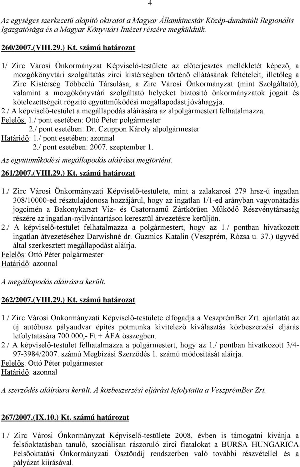 Kistérség Többcélú Társulása, a Zirc Városi Önkormányzat (mint Szolgáltató), valamint a mozgókönyvtári szolgáltató helyeket biztosító önkormányzatok jogait és kötelezettségeit rögzítő együttműködési