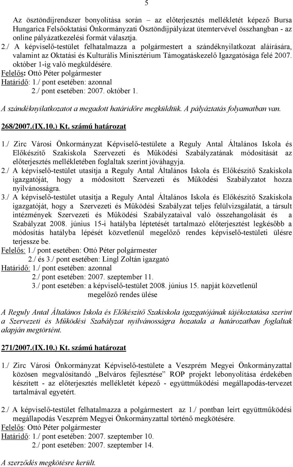 október 1-ig való megküldésére. 2./ pont esetében: 2007. október 1. A szándéknyilatkozatot a megadott határidőre megküldtük. A pályáztatás folyamatban van. 268/2007.(IX.10.) Kt. számú határozat 1.