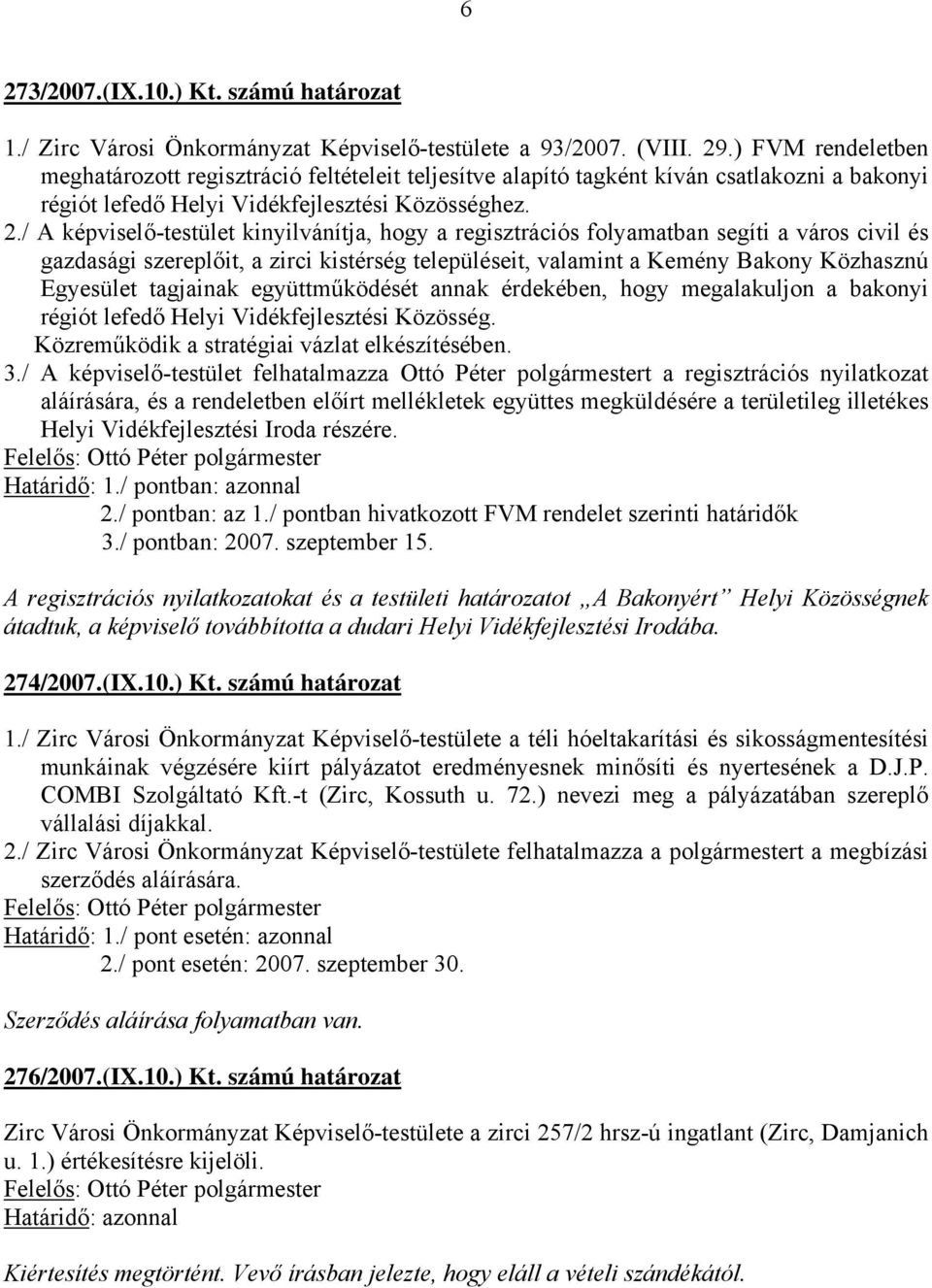 / A képviselő-testület kinyilvánítja, hogy a regisztrációs folyamatban segíti a város civil és gazdasági szereplőit, a zirci kistérség településeit, valamint a Kemény Bakony Közhasznú Egyesület