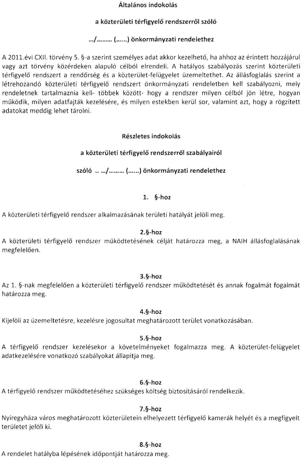 A hatályos szabályozás szerint közterületi térfigyelő rendszert a rendőrség és a közterület-felügyelet üzemeltethet.