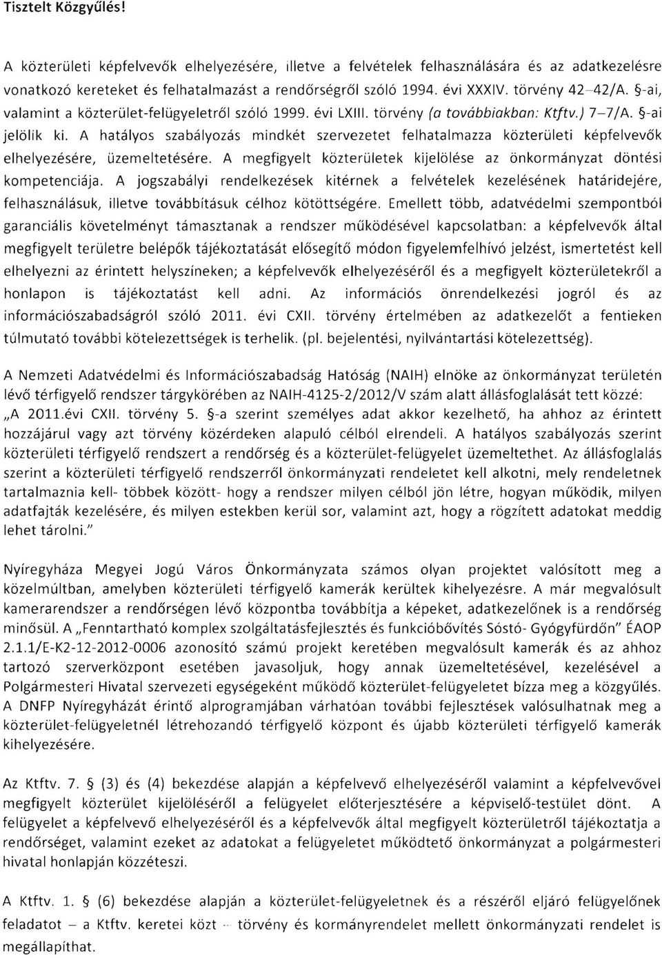 A hatályos szabályozás mindkét szervezetet felhatalmazza közterületi képfelvevők elhelyezésére, üzemeltetésére. A figyelt közterületek kijelölése az önkormányzat döntési kompetenciája.