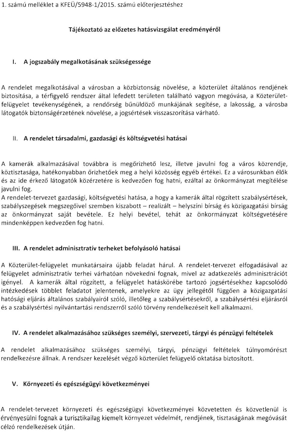 található vagyon óvása, a Közterületfelügyelet tevékenységének, a rendőrség bűnüldöző munkájának segítése, a lakosság, a városba látogatók biztonságérzetének növelése, a jogsértések visszaszorítása