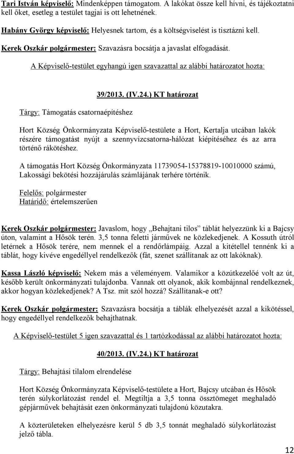 A Képviselő-testület egyhangú igen szavazattal az alábbi határozatot hozta: Tárgy: Támogatás csatornaépítéshez 39/2013. (IV.24.