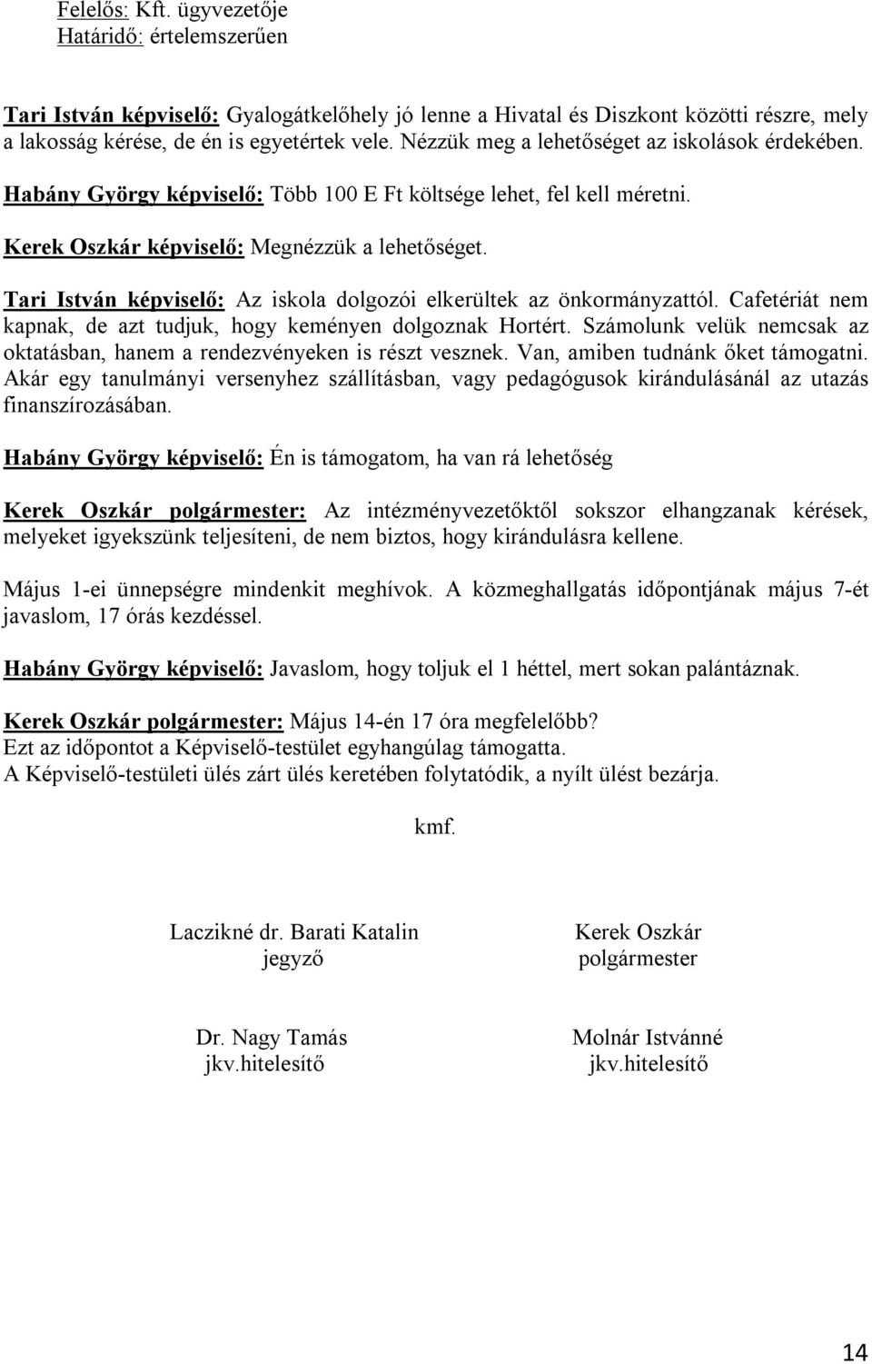 Tari István képviselő: Az iskola dolgozói elkerültek az önkormányzattól. Cafetériát nem kapnak, de azt tudjuk, hogy keményen dolgoznak Hortért.